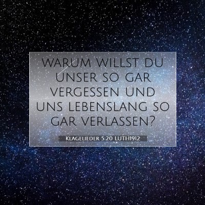 Picture 07 - Klagelieder 5:20 LUTH1912 - warum willst du unser so gar vergessen und uns - Bible Verse Picture