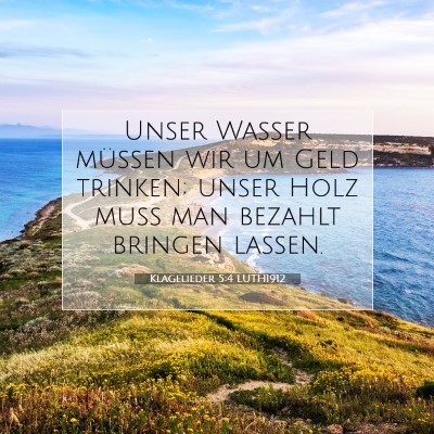 Picture 07 - Klagelieder 5:4 LUTH1912 - Unser Wasser müssen wir um Geld trinken; unser - Bible Verse Picture