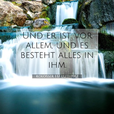 Picture 07 - Kolosser 1:17 LUTH1912 - Und er ist vor allem, und es besteht alles in - Bible Verse Picture