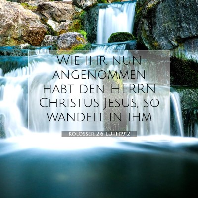 Picture 07 - Kolosser 2:6 LUTH1912 - Wie ihr nun angenommen habt den HERRN Christus - Bible Verse Picture