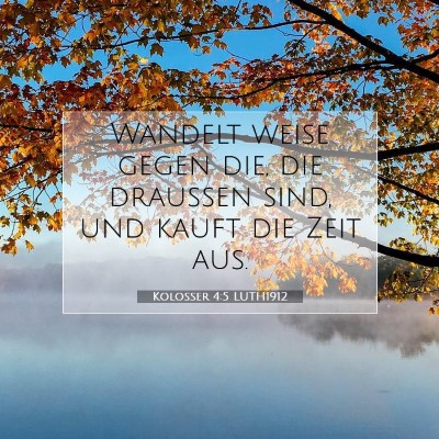 Picture 07 - Kolosser 4:5 LUTH1912 - Wandelt weise gegen die, die draußen sind, und - Bible Verse Picture