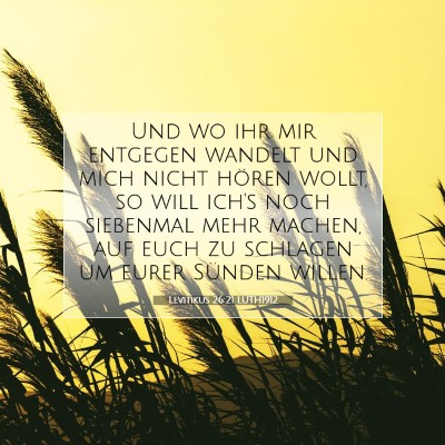 Picture 07 - Levitikus 26:21 LUTH1912 - Und wo ihr mir entgegen wandelt und mich nicht - Bible Verse Picture