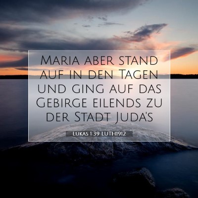 Picture 07 - Lukas 1:39 LUTH1912 - Maria aber stand auf in den Tagen und ging auf - Bible Verse Picture