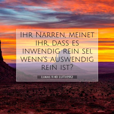 Picture 07 - Lukas 11:40 LUTH1912 - Ihr Narren, meinet ihr, daß es inwendig rein - Bible Verse Picture