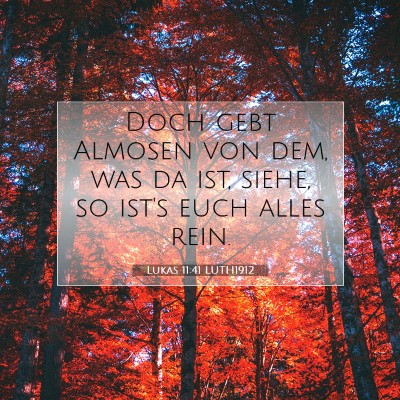Picture 07 - Lukas 11:41 LUTH1912 - Doch gebt Almosen von dem, was da ist, siehe, so - Bible Verse Picture