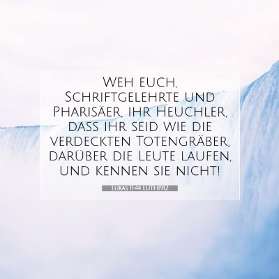 Picture 07 - Lukas 11:44 LUTH1912 - Weh euch, Schriftgelehrte und Pharisäer, ihr - Bible Verse Picture