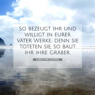 Picture 07 - Lukas 11:48 LUTH1912 - So bezeugt ihr und willigt in eurer Väter Werke; - Bible Verse Picture