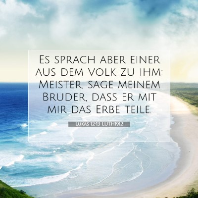 Picture 07 - Lukas 12:13 LUTH1912 - Es sprach aber einer aus dem Volk zu ihm: - Bible Verse Picture