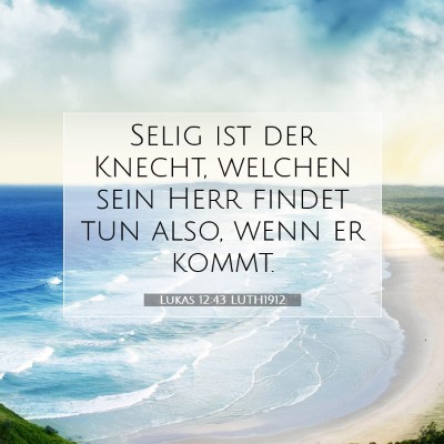 Picture 07 - Lukas 12:43 LUTH1912 - Selig ist der Knecht, welchen sein Herr findet - Bible Verse Picture