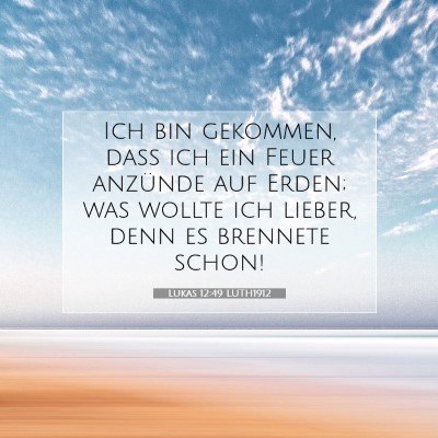 Picture 07 - Lukas 12:49 LUTH1912 - Ich bin gekommen, daß ich ein Feuer anzünde auf - Bible Verse Picture