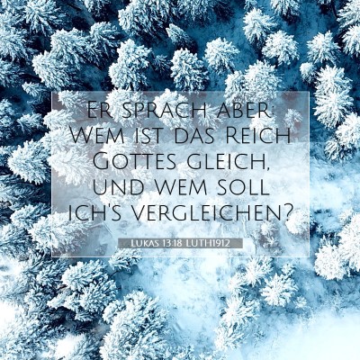 Picture 07 - Lukas 13:18 LUTH1912 - Er sprach aber: Wem ist das Reich Gottes gleich, - Bible Verse Picture