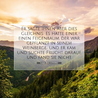 Picture 07 - Lukas 13:6 LUTH1912 - Er sagte ihnen aber dies Gleichnis: Es hatte - Bible Verse Picture