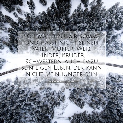Picture 07 - Lukas 14:26 LUTH1912 - So jemand zu mir kommt und haßt nicht seinen - Bible Verse Picture