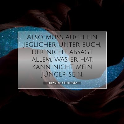 Picture 07 - Lukas 14:33 LUTH1912 - Also muß auch ein jeglicher unter euch, der - Bible Verse Picture