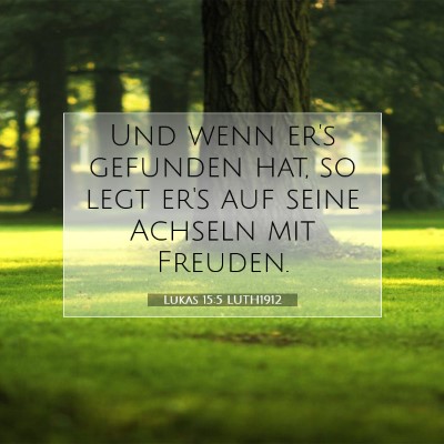 Picture 07 - Lukas 15:5 LUTH1912 - Und wenn er's gefunden hat, so legt er's auf - Bible Verse Picture