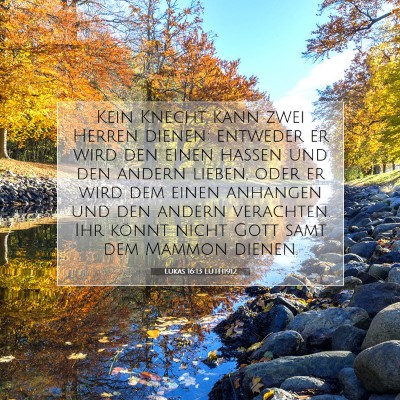 Picture 07 - Lukas 16:13 LUTH1912 - Kein Knecht kann zwei Herren dienen: entweder er - Bible Verse Picture