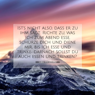 Picture 07 - Lukas 17:8 LUTH1912 - Ist's nicht also, daß er zu ihm sagt: Richte zu, - Bible Verse Picture