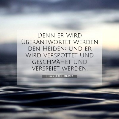Picture 07 - Lukas 18:32 LUTH1912 - Denn er wird überantwortet werden den Heiden; - Bible Verse Picture