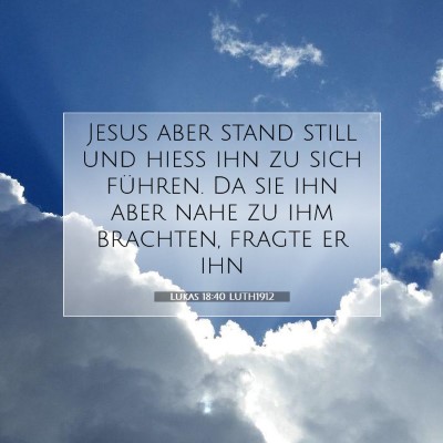 Picture 07 - Lukas 18:40 LUTH1912 - Jesus aber stand still und hieß ihn zu sich - Bible Verse Picture