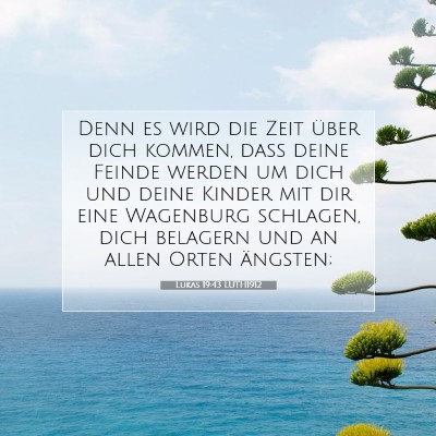 Picture 07 - Lukas 19:43 LUTH1912 - Denn es wird die Zeit über dich kommen, daß - Bible Verse Picture