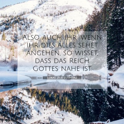 Picture 07 - Lukas 21:31 LUTH1912 - Also auch ihr: wenn ihr dies alles sehet angehen, - Bible Verse Picture