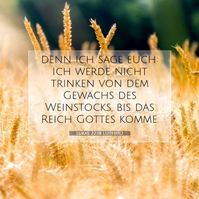 Picture 07 - Lukas 22:18 LUTH1912 - denn ich sage euch: Ich werde nicht trinken von - Bible Verse Picture
