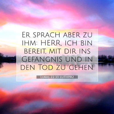Picture 07 - Lukas 22:33 LUTH1912 - Er sprach aber zu ihm: HERR, ich bin bereit, mit - Bible Verse Picture