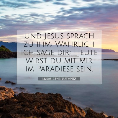 Picture 07 - Lukas 23:43 LUTH1912 - Und Jesus sprach zu ihm: Wahrlich ich sage dir: - Bible Verse Picture