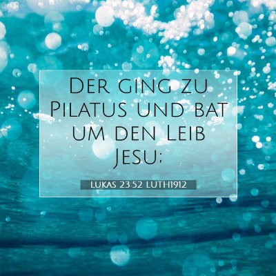 Picture 07 - Lukas 23:52 LUTH1912 - Der ging zu Pilatus und bat um den Leib - Bible Verse Picture