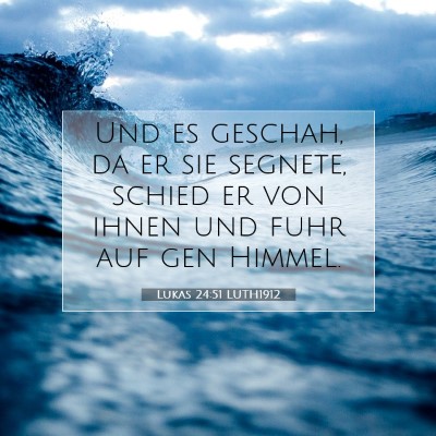 Picture 07 - Lukas 24:51 LUTH1912 - Und es geschah, da er sie segnete, schied er von - Bible Verse Picture