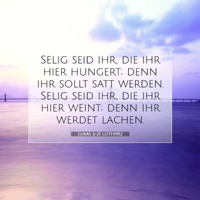 Picture 07 - Lukas 6:21 LUTH1912 - Selig seid ihr, die ihr hier hungert; denn ihr - Bible Verse Picture