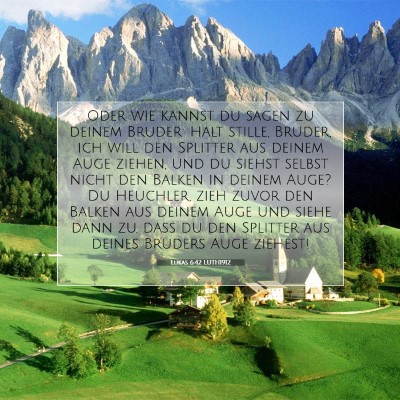Picture 07 - Lukas 6:42 LUTH1912 - Oder wie kannst du sagen zu deinem Bruder: Halt - Bible Verse Picture