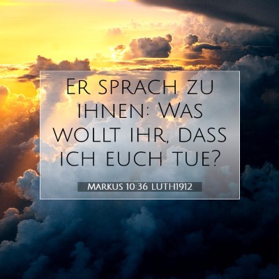 Picture 07 - Markus 10:36 LUTH1912 - Er sprach zu ihnen: Was wollt ihr, daß ich euch - Bible Verse Picture