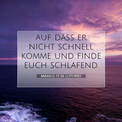 Picture 07 - Markus 13:36 LUTH1912 - auf daß er nicht schnell komme und finde euch - Bible Verse Picture