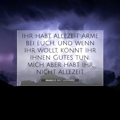 Picture 07 - Markus 14:7 LUTH1912 - Ihr habt allezeit Arme bei euch, und wenn ihr - Bible Verse Picture