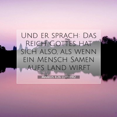 Picture 07 - Markus 4:26 LUTH1912 - Und er sprach: Das Reich Gottes hat sich also, - Bible Verse Picture