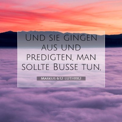 Picture 07 - Markus 6:12 LUTH1912 - Und sie gingen aus und predigten, man sollte - Bible Verse Picture