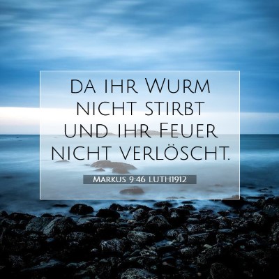 Picture 07 - Markus 9:46 LUTH1912 - da ihr Wurm nicht stirbt und ihr Feuer nicht - Bible Verse Picture
