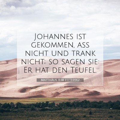 Picture 07 - Matthäus 11:18 LUTH1912 - Johannes ist gekommen, aß nicht und trank nicht; - Bible Verse Picture