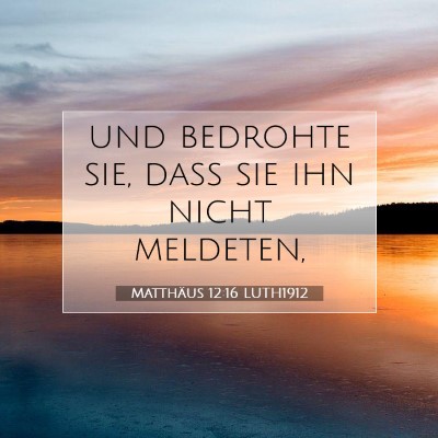 Picture 07 - Matthäus 12:16 LUTH1912 - und bedrohte sie, daß sie ihn nicht - Bible Verse Picture