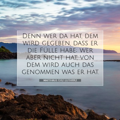 Picture 07 - Matthäus 13:12 LUTH1912 - Denn wer da hat, dem wird gegeben, daß er die - Bible Verse Picture