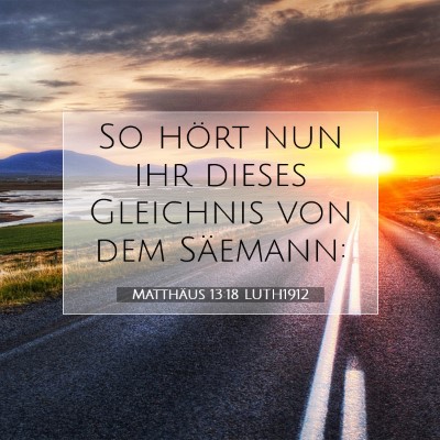 Picture 07 - Matthäus 13:18 LUTH1912 - So hört nun ihr dieses Gleichnis von dem - Bible Verse Picture