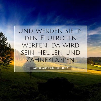 Picture 07 - Matthäus 13:42 LUTH1912 - und werden sie in den Feuerofen werfen; da wird - Bible Verse Picture