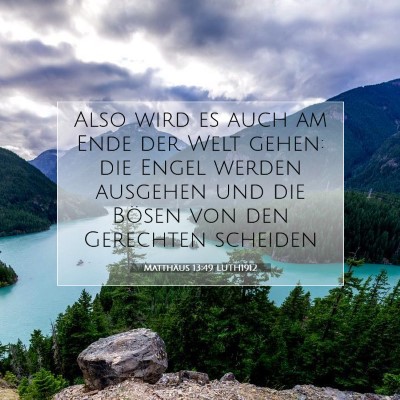 Picture 07 - Matthäus 13:49 LUTH1912 - Also wird es auch am Ende der Welt gehen: die - Bible Verse Picture
