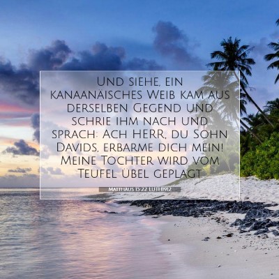 Picture 07 - Matthäus 15:22 LUTH1912 - Und siehe, ein kanaanäisches Weib kam aus - Bible Verse Picture