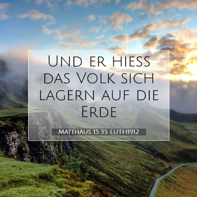 Picture 07 - Matthäus 15:35 LUTH1912 - Und er hieß das Volk sich lagern auf die - Bible Verse Picture