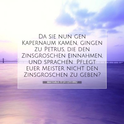 Picture 07 - Matthäus 17:24 LUTH1912 - Da sie nun gen Kapernaum kamen, gingen zu Petrus, - Bible Verse Picture