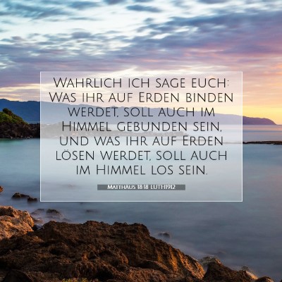 Picture 07 - Matthäus 18:18 LUTH1912 - Wahrlich ich sage euch: Was ihr auf Erden binden - Bible Verse Picture