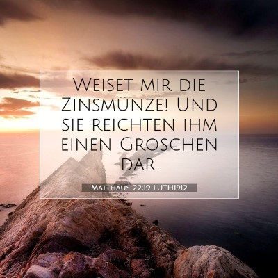 Picture 07 - Matthäus 22:19 LUTH1912 - Weiset mir die Zinsmünze! Und sie reichten ihm - Bible Verse Picture