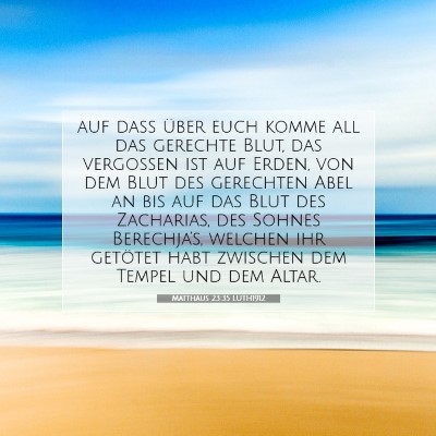 Picture 07 - Matthäus 23:35 LUTH1912 - auf daß über euch komme all das gerechte Blut, - Bible Verse Picture